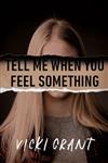 Tell Me When You Feel Something